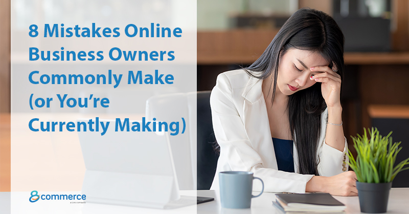 8 Mistakes Online Business Owners Commonly Make (or You’re Currently Making)