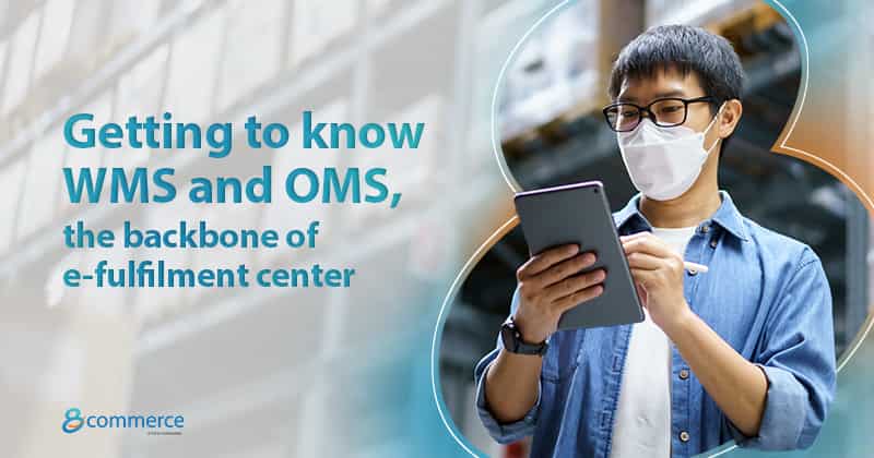 Getting to know WMS and OMS, the backbone of e-fulfilment center