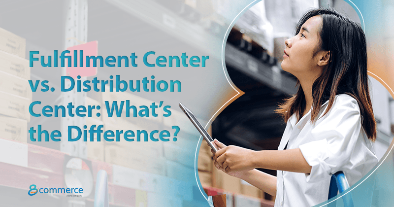 Fulfillment Center vs. Distribution Center: What’s the Difference?