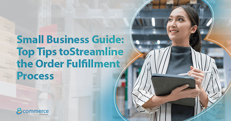 Small Business Guide: Top Tips to Streamline the Order Fulfillment Process